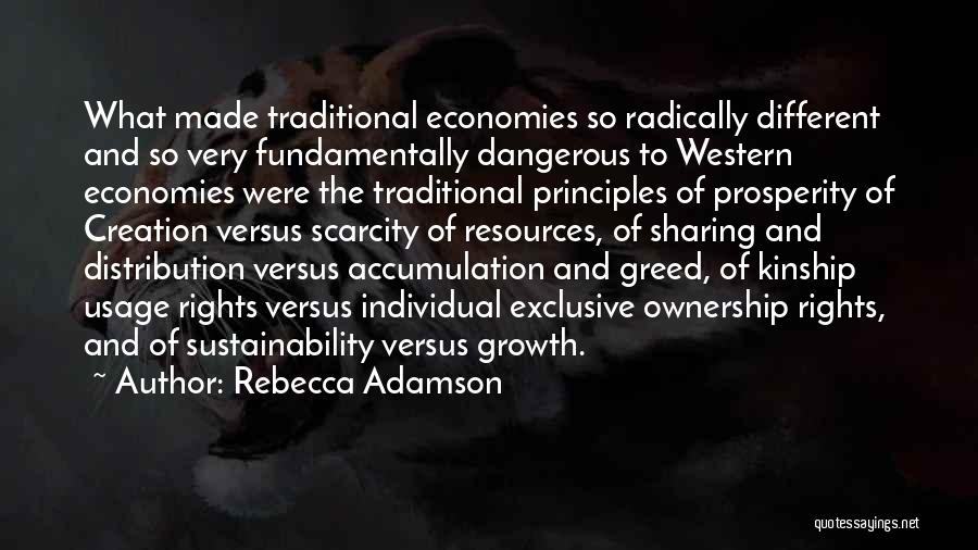 Rebecca Adamson Quotes: What Made Traditional Economies So Radically Different And So Very Fundamentally Dangerous To Western Economies Were The Traditional Principles Of