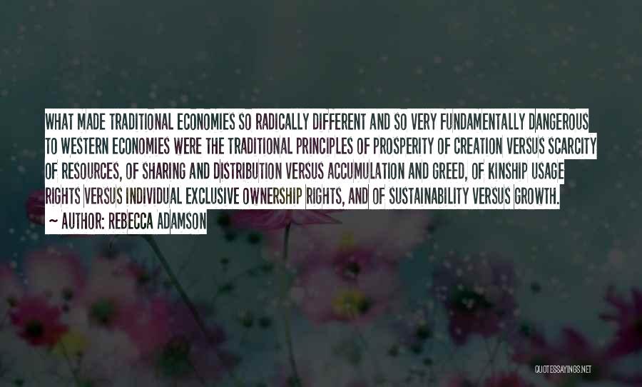 Rebecca Adamson Quotes: What Made Traditional Economies So Radically Different And So Very Fundamentally Dangerous To Western Economies Were The Traditional Principles Of