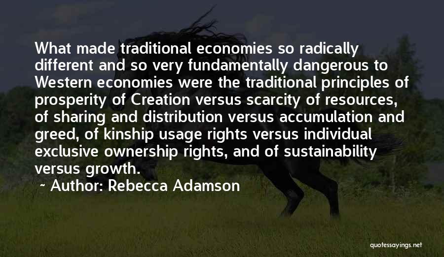 Rebecca Adamson Quotes: What Made Traditional Economies So Radically Different And So Very Fundamentally Dangerous To Western Economies Were The Traditional Principles Of