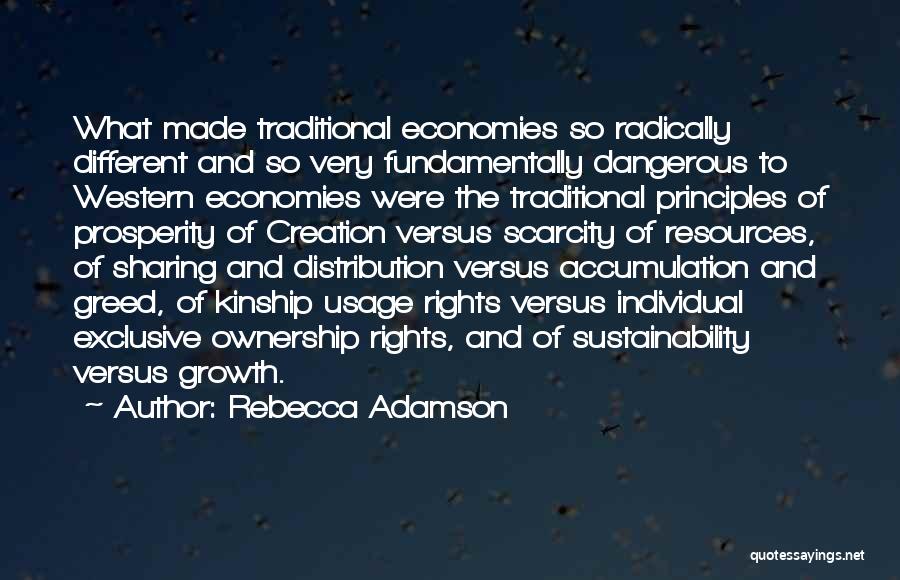 Rebecca Adamson Quotes: What Made Traditional Economies So Radically Different And So Very Fundamentally Dangerous To Western Economies Were The Traditional Principles Of