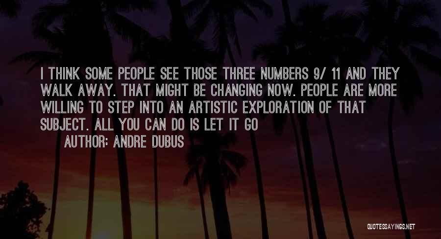 Andre Dubus Quotes: I Think Some People See Those Three Numbers 9/ 11 And They Walk Away. That Might Be Changing Now. People