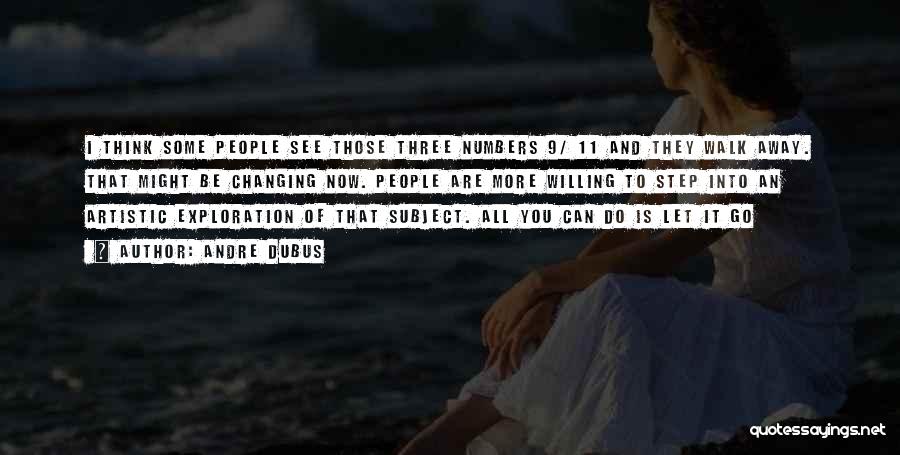 Andre Dubus Quotes: I Think Some People See Those Three Numbers 9/ 11 And They Walk Away. That Might Be Changing Now. People