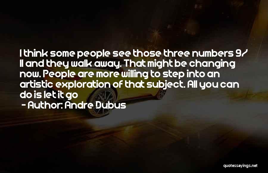 Andre Dubus Quotes: I Think Some People See Those Three Numbers 9/ 11 And They Walk Away. That Might Be Changing Now. People