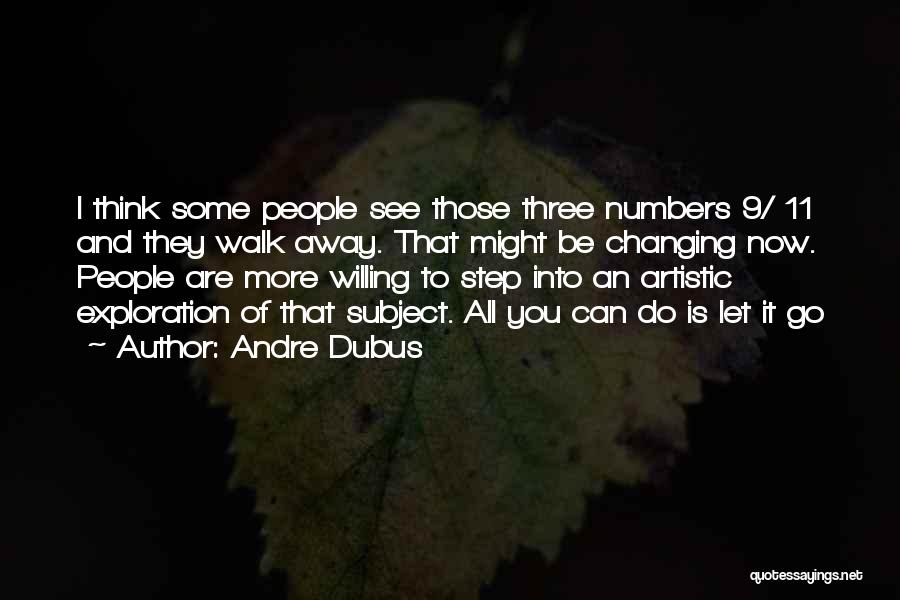 Andre Dubus Quotes: I Think Some People See Those Three Numbers 9/ 11 And They Walk Away. That Might Be Changing Now. People