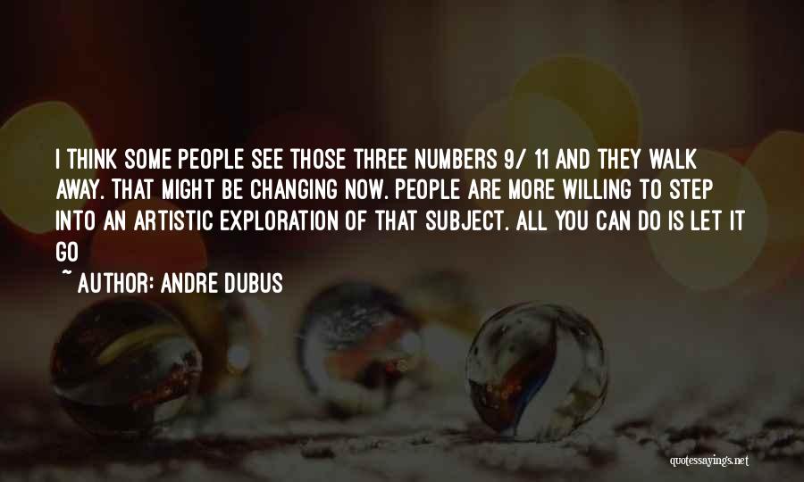 Andre Dubus Quotes: I Think Some People See Those Three Numbers 9/ 11 And They Walk Away. That Might Be Changing Now. People