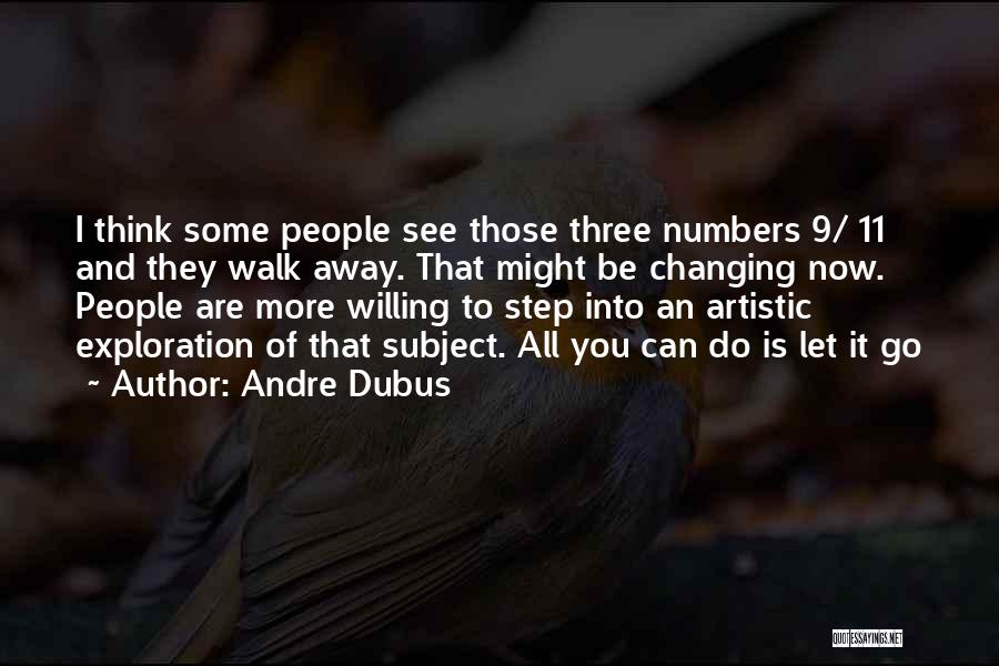 Andre Dubus Quotes: I Think Some People See Those Three Numbers 9/ 11 And They Walk Away. That Might Be Changing Now. People