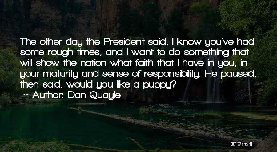 Dan Quayle Quotes: The Other Day The President Said, I Know You've Had Some Rough Times, And I Want To Do Something That