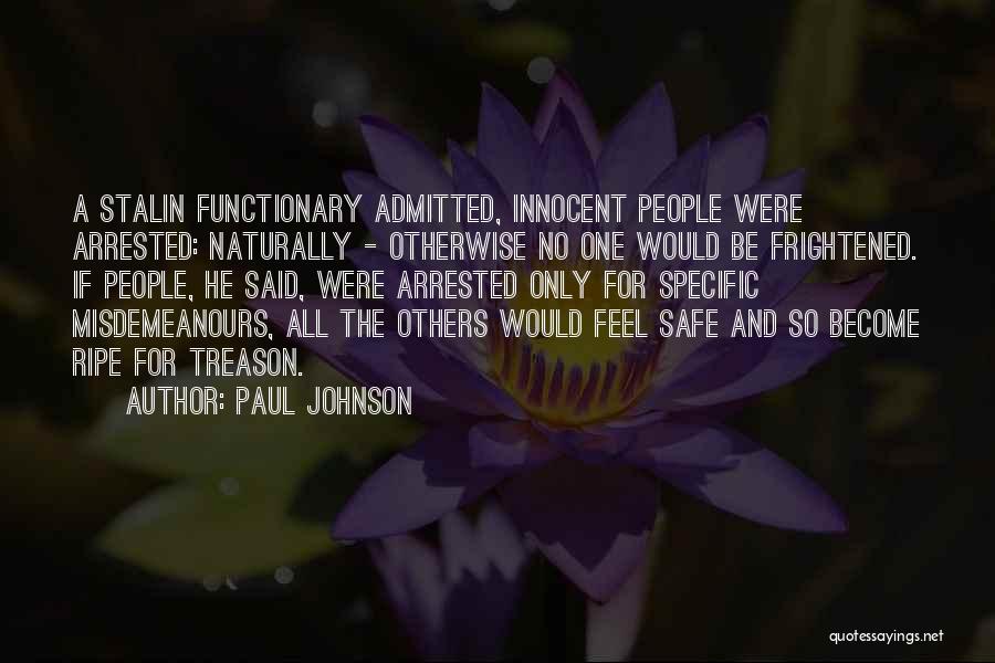 Paul Johnson Quotes: A Stalin Functionary Admitted, Innocent People Were Arrested: Naturally - Otherwise No One Would Be Frightened. If People, He Said,
