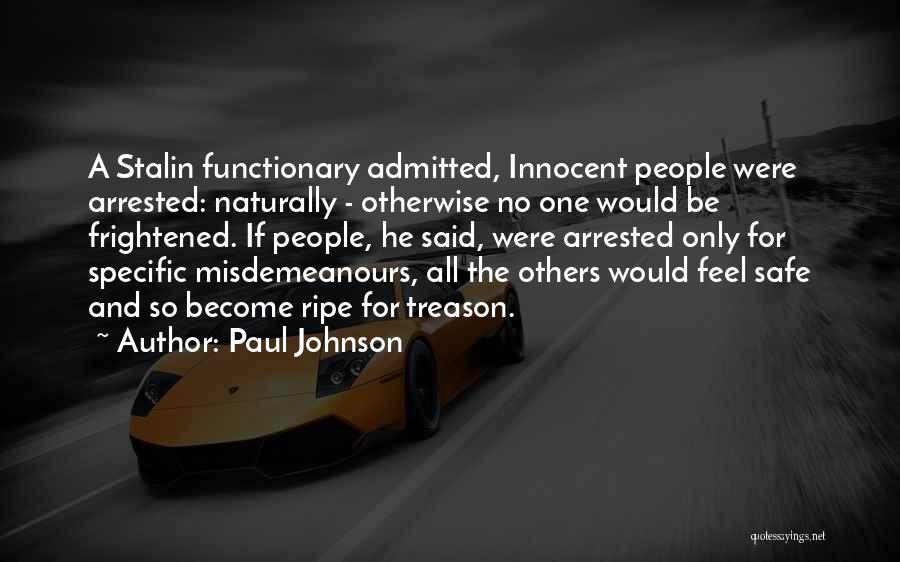 Paul Johnson Quotes: A Stalin Functionary Admitted, Innocent People Were Arrested: Naturally - Otherwise No One Would Be Frightened. If People, He Said,