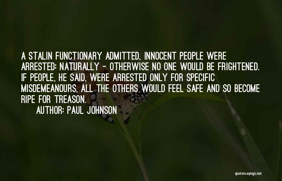 Paul Johnson Quotes: A Stalin Functionary Admitted, Innocent People Were Arrested: Naturally - Otherwise No One Would Be Frightened. If People, He Said,