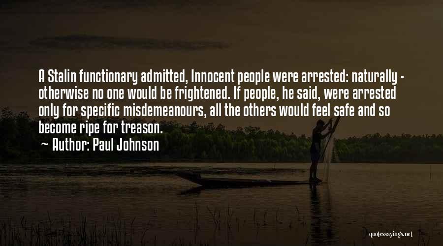 Paul Johnson Quotes: A Stalin Functionary Admitted, Innocent People Were Arrested: Naturally - Otherwise No One Would Be Frightened. If People, He Said,