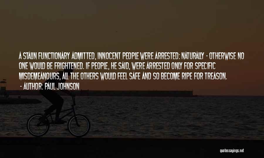 Paul Johnson Quotes: A Stalin Functionary Admitted, Innocent People Were Arrested: Naturally - Otherwise No One Would Be Frightened. If People, He Said,