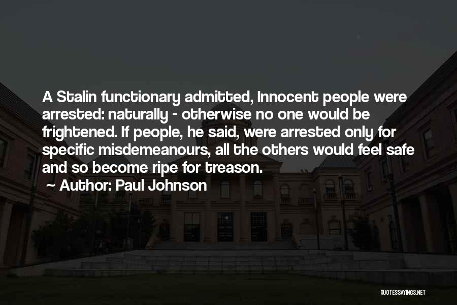 Paul Johnson Quotes: A Stalin Functionary Admitted, Innocent People Were Arrested: Naturally - Otherwise No One Would Be Frightened. If People, He Said,