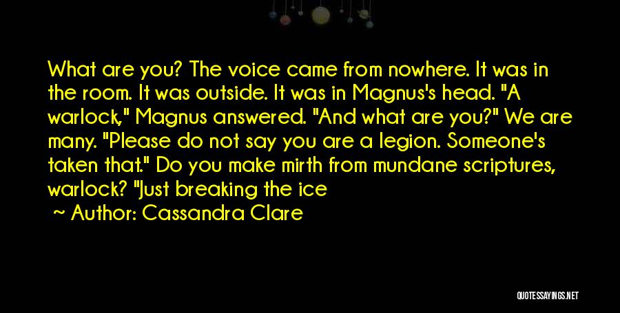 Cassandra Clare Quotes: What Are You? The Voice Came From Nowhere. It Was In The Room. It Was Outside. It Was In Magnus's