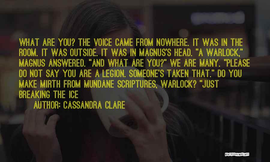 Cassandra Clare Quotes: What Are You? The Voice Came From Nowhere. It Was In The Room. It Was Outside. It Was In Magnus's