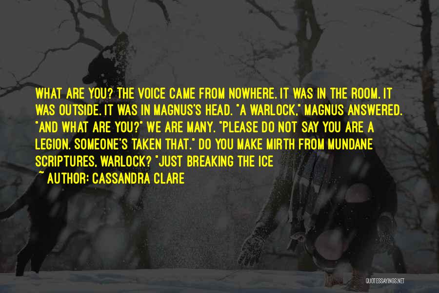 Cassandra Clare Quotes: What Are You? The Voice Came From Nowhere. It Was In The Room. It Was Outside. It Was In Magnus's