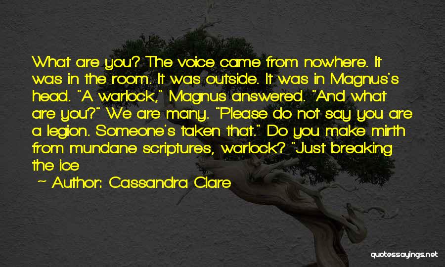 Cassandra Clare Quotes: What Are You? The Voice Came From Nowhere. It Was In The Room. It Was Outside. It Was In Magnus's