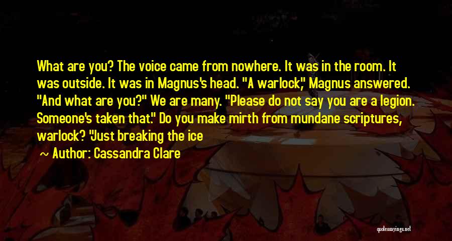 Cassandra Clare Quotes: What Are You? The Voice Came From Nowhere. It Was In The Room. It Was Outside. It Was In Magnus's