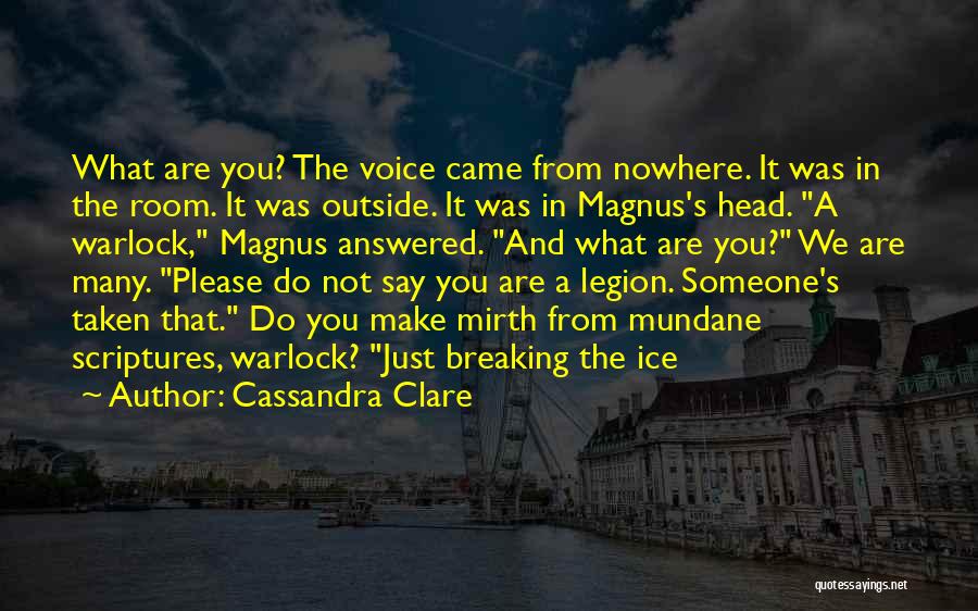 Cassandra Clare Quotes: What Are You? The Voice Came From Nowhere. It Was In The Room. It Was Outside. It Was In Magnus's