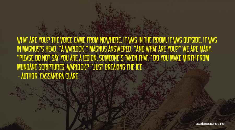 Cassandra Clare Quotes: What Are You? The Voice Came From Nowhere. It Was In The Room. It Was Outside. It Was In Magnus's