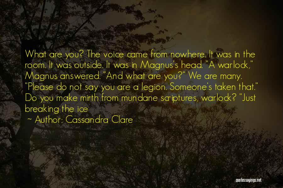 Cassandra Clare Quotes: What Are You? The Voice Came From Nowhere. It Was In The Room. It Was Outside. It Was In Magnus's