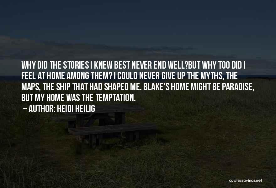 Heidi Heilig Quotes: Why Did The Stories I Knew Best Never End Well?but Why Too Did I Feel At Home Among Them? I