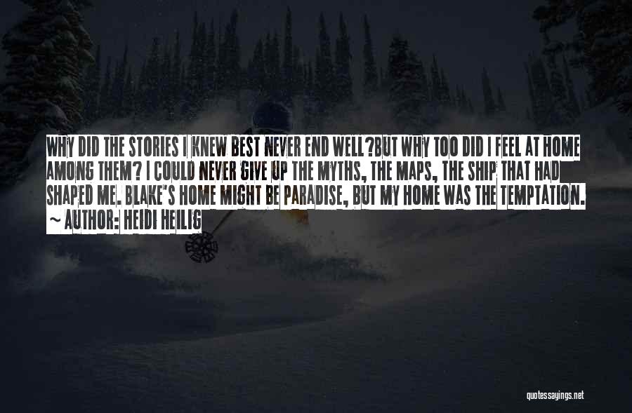 Heidi Heilig Quotes: Why Did The Stories I Knew Best Never End Well?but Why Too Did I Feel At Home Among Them? I