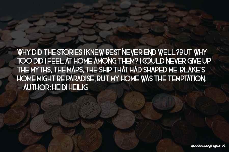 Heidi Heilig Quotes: Why Did The Stories I Knew Best Never End Well?but Why Too Did I Feel At Home Among Them? I