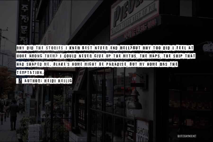 Heidi Heilig Quotes: Why Did The Stories I Knew Best Never End Well?but Why Too Did I Feel At Home Among Them? I