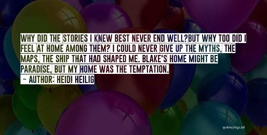 Heidi Heilig Quotes: Why Did The Stories I Knew Best Never End Well?but Why Too Did I Feel At Home Among Them? I