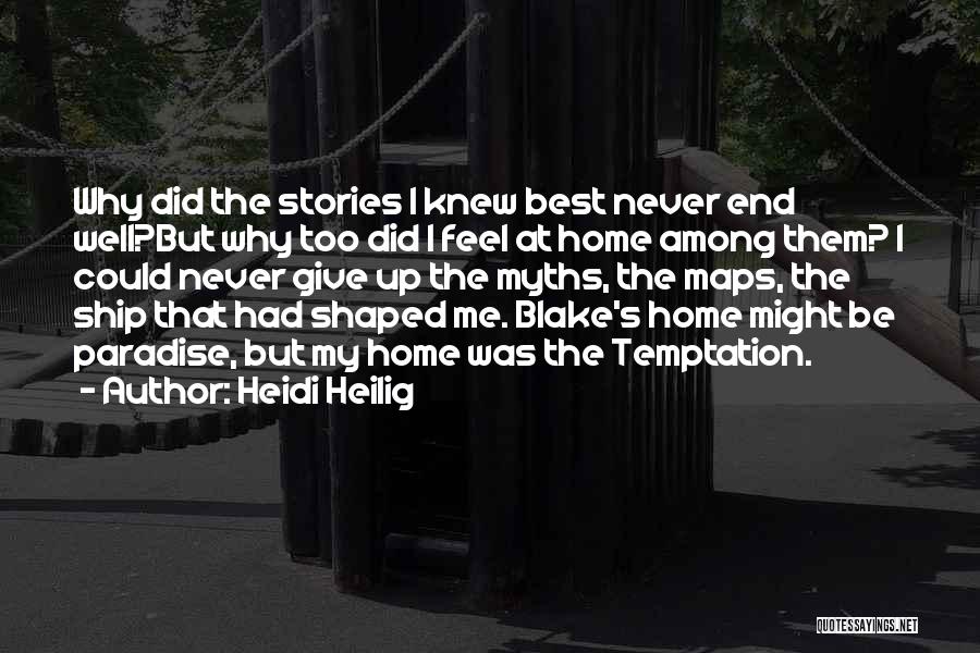 Heidi Heilig Quotes: Why Did The Stories I Knew Best Never End Well?but Why Too Did I Feel At Home Among Them? I