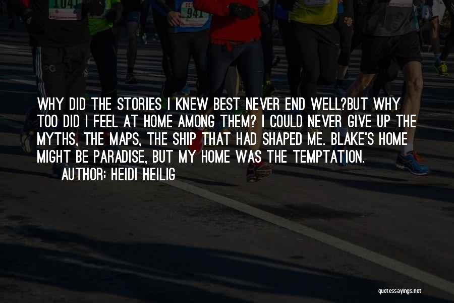 Heidi Heilig Quotes: Why Did The Stories I Knew Best Never End Well?but Why Too Did I Feel At Home Among Them? I