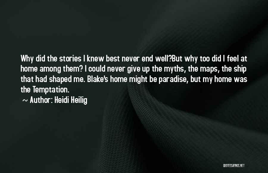 Heidi Heilig Quotes: Why Did The Stories I Knew Best Never End Well?but Why Too Did I Feel At Home Among Them? I
