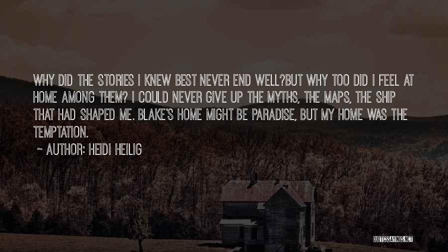 Heidi Heilig Quotes: Why Did The Stories I Knew Best Never End Well?but Why Too Did I Feel At Home Among Them? I