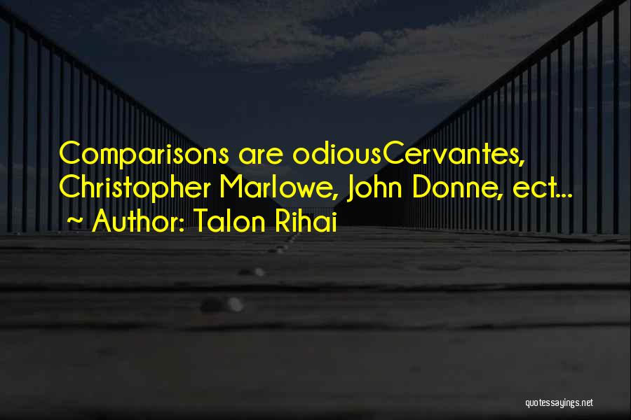 Talon Rihai Quotes: Comparisons Are Odiouscervantes, Christopher Marlowe, John Donne, Ect...