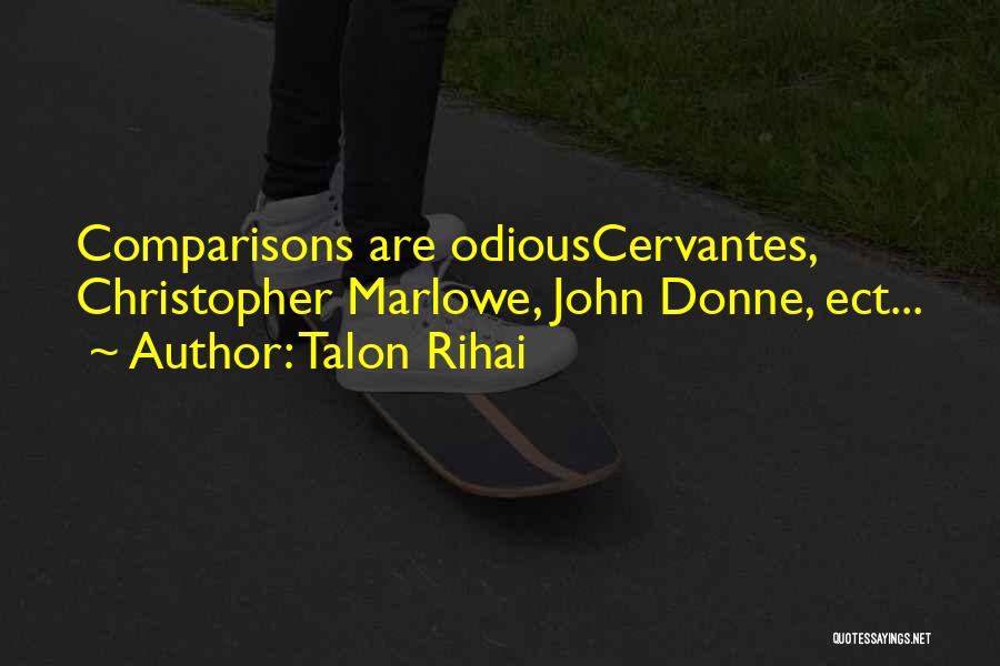 Talon Rihai Quotes: Comparisons Are Odiouscervantes, Christopher Marlowe, John Donne, Ect...