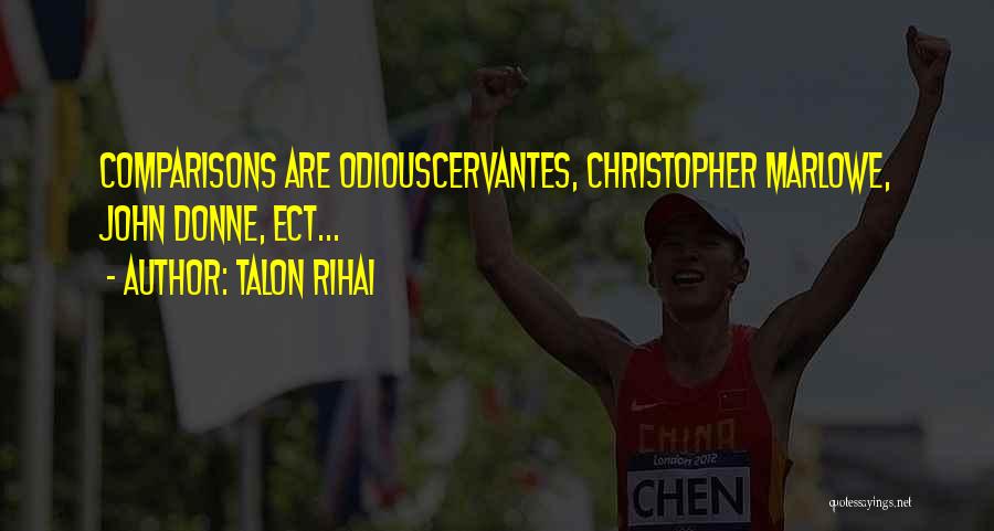 Talon Rihai Quotes: Comparisons Are Odiouscervantes, Christopher Marlowe, John Donne, Ect...