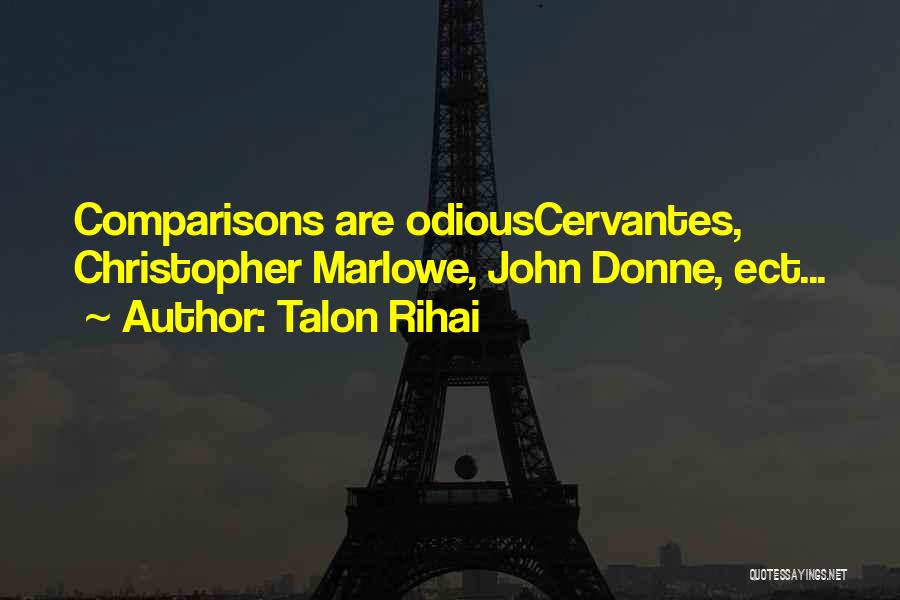 Talon Rihai Quotes: Comparisons Are Odiouscervantes, Christopher Marlowe, John Donne, Ect...