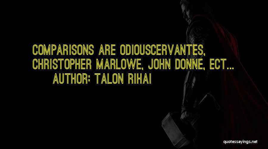 Talon Rihai Quotes: Comparisons Are Odiouscervantes, Christopher Marlowe, John Donne, Ect...