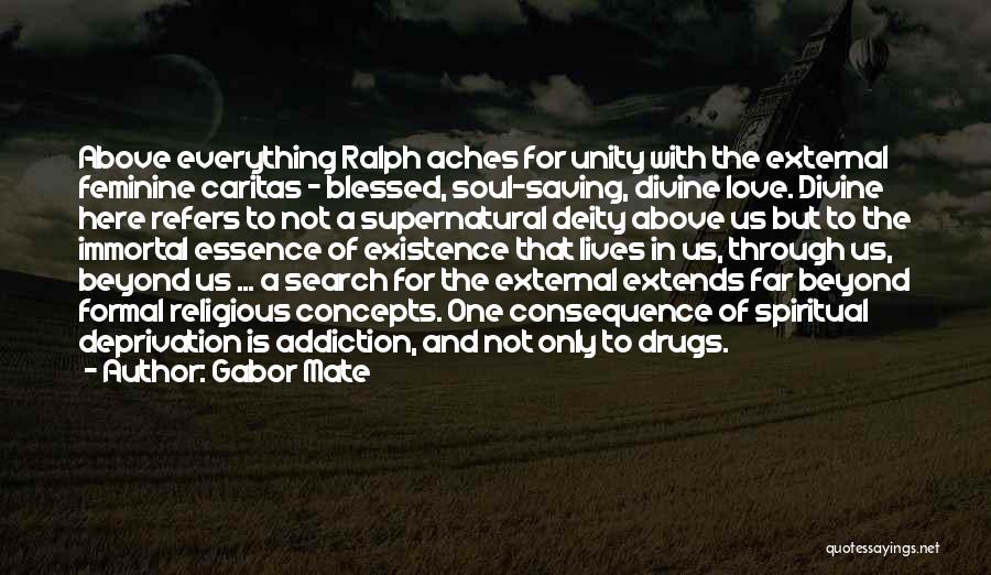 Gabor Mate Quotes: Above Everything Ralph Aches For Unity With The External Feminine Caritas - Blessed, Soul-saving, Divine Love. Divine Here Refers To