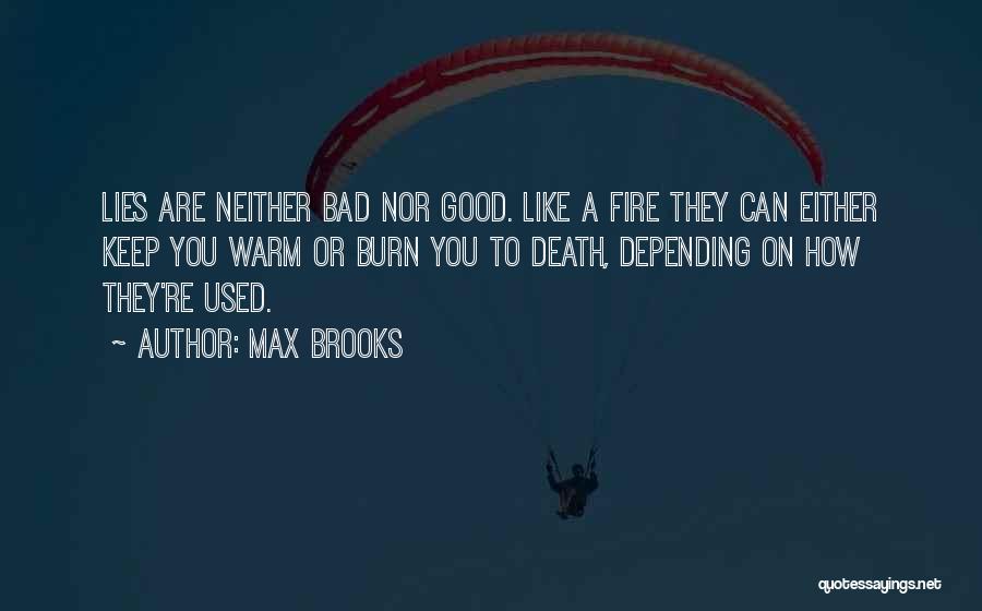 Max Brooks Quotes: Lies Are Neither Bad Nor Good. Like A Fire They Can Either Keep You Warm Or Burn You To Death,