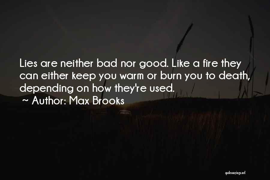 Max Brooks Quotes: Lies Are Neither Bad Nor Good. Like A Fire They Can Either Keep You Warm Or Burn You To Death,