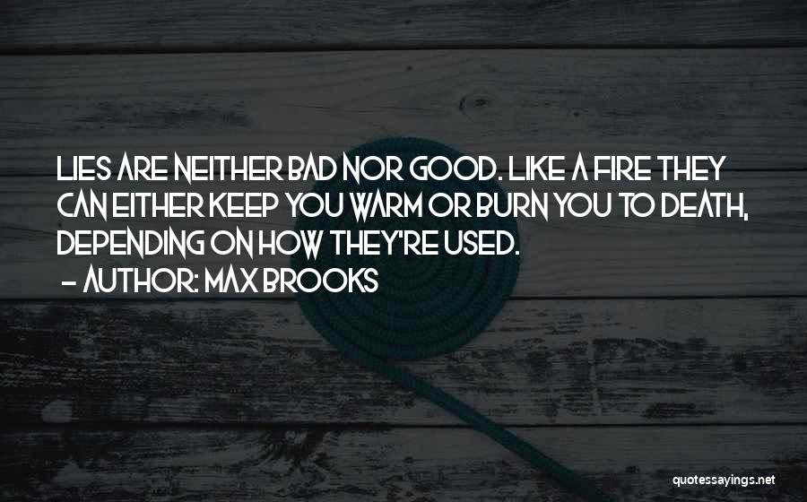 Max Brooks Quotes: Lies Are Neither Bad Nor Good. Like A Fire They Can Either Keep You Warm Or Burn You To Death,