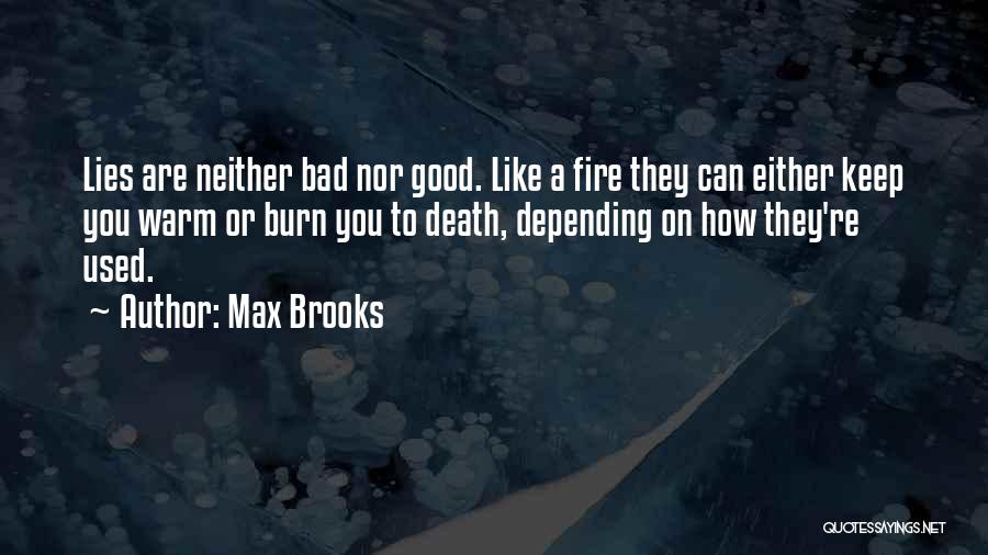 Max Brooks Quotes: Lies Are Neither Bad Nor Good. Like A Fire They Can Either Keep You Warm Or Burn You To Death,
