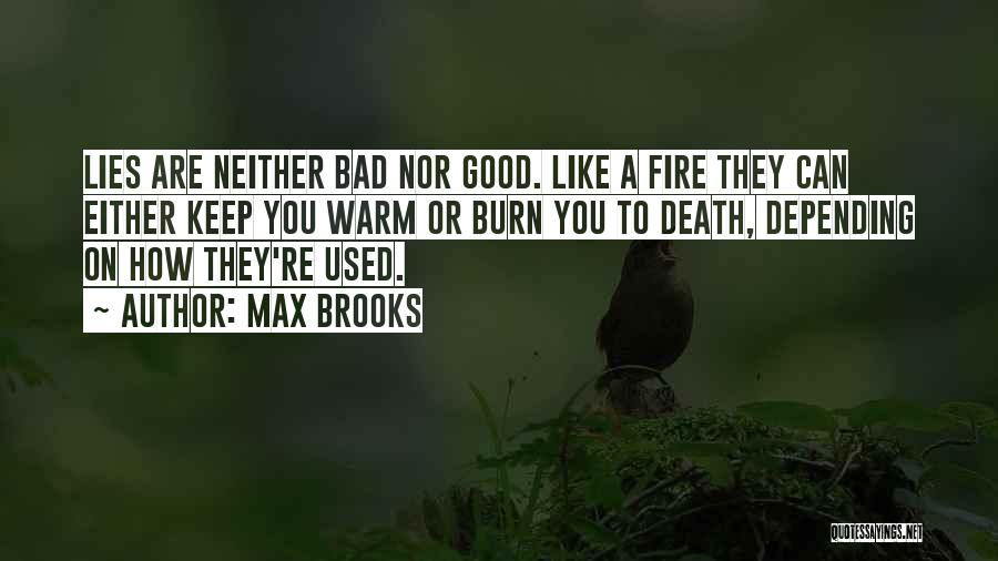 Max Brooks Quotes: Lies Are Neither Bad Nor Good. Like A Fire They Can Either Keep You Warm Or Burn You To Death,