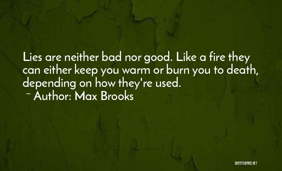 Max Brooks Quotes: Lies Are Neither Bad Nor Good. Like A Fire They Can Either Keep You Warm Or Burn You To Death,