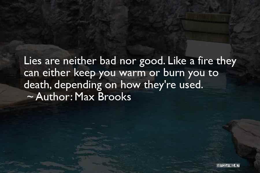 Max Brooks Quotes: Lies Are Neither Bad Nor Good. Like A Fire They Can Either Keep You Warm Or Burn You To Death,