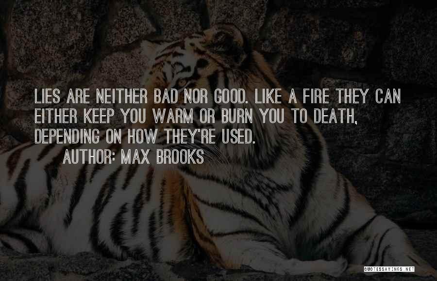 Max Brooks Quotes: Lies Are Neither Bad Nor Good. Like A Fire They Can Either Keep You Warm Or Burn You To Death,