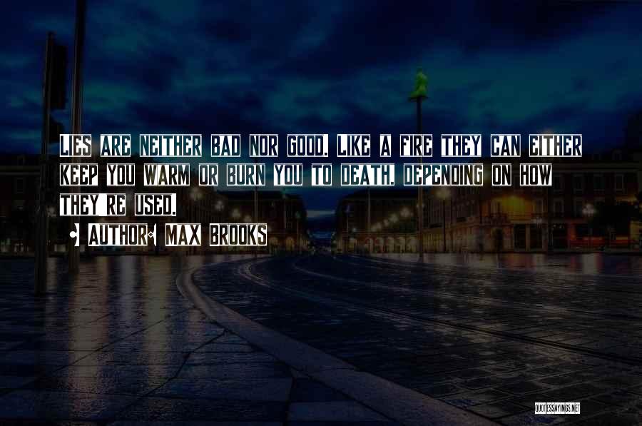 Max Brooks Quotes: Lies Are Neither Bad Nor Good. Like A Fire They Can Either Keep You Warm Or Burn You To Death,