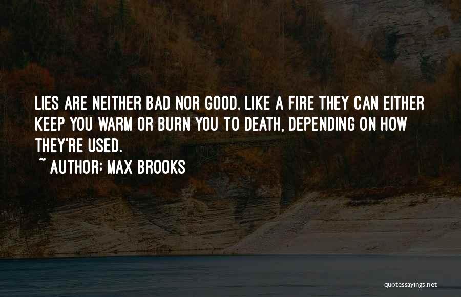 Max Brooks Quotes: Lies Are Neither Bad Nor Good. Like A Fire They Can Either Keep You Warm Or Burn You To Death,